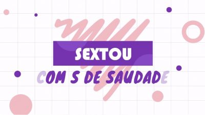 Projeto Sextou com S de Saudade